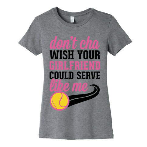 Don't You Wish Your Girlfriend Could Serve Like Me Womens T-Shirt