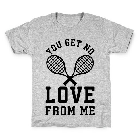 You Get No Love From Me Kids T-Shirt