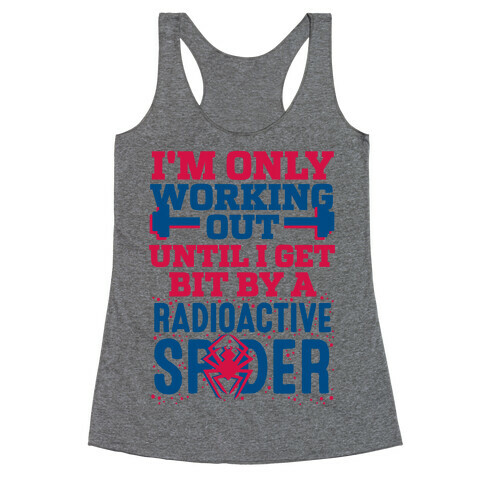 I'm Only Working Out Until I Get Bit By A Radioactive Spider Racerback Tank Top