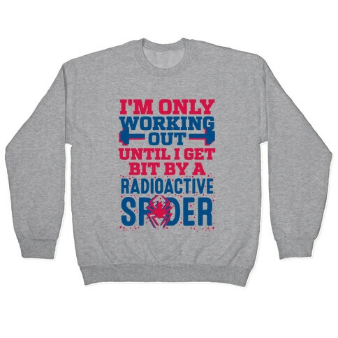 I'm Only Working Out Until I Get Bit By A Radioactive Spider Pullover