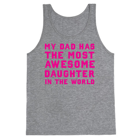 My Dad Has a The Most Awesome Daughter In The World Tank Top