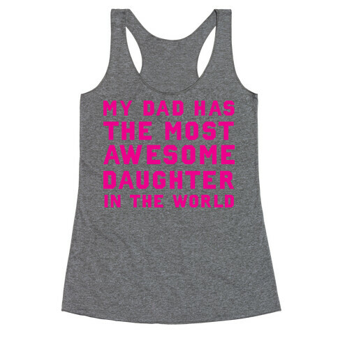 My Dad Has a The Most Awesome Daughter In The World Racerback Tank Top