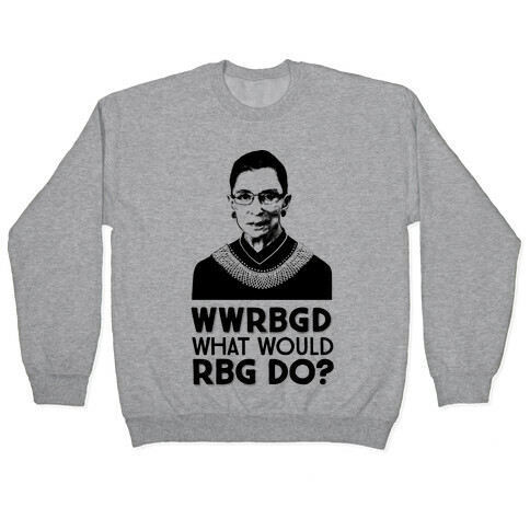 WWRBGD? (What Would RBG Do?) Pullover