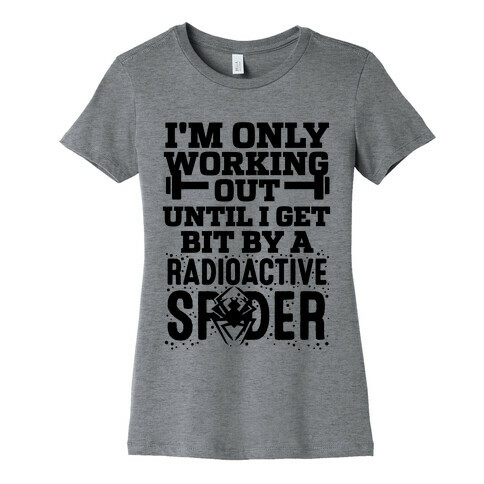 I'm Only Working Out Until I Get Bit By A Radioactive Spider Womens T-Shirt