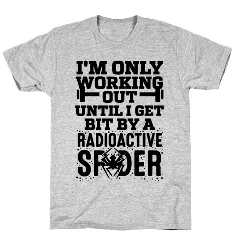 I'm Only Working Out Until I Get Bit By A Radioactive Spider T-Shirt