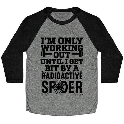 I'm Only Working Out Until I Get Bit By A Radioactive Spider Baseball Tee
