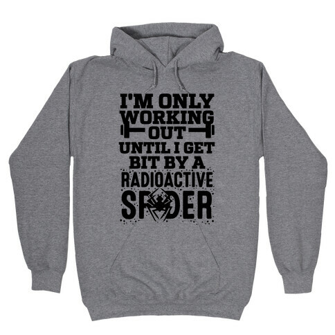 I'm Only Working Out Until I Get Bit By A Radioactive Spider Hooded Sweatshirt