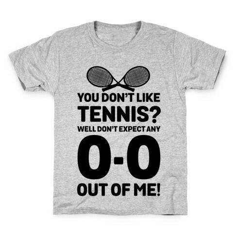 You Don't like Tennis? Don't Expect Any 0-0 out of Me. Kids T-Shirt