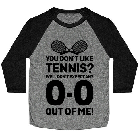You Don't like Tennis? Don't Expect Any 0-0 out of Me. Baseball Tee