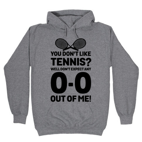 You Don't like Tennis? Don't Expect Any 0-0 out of Me. Hooded Sweatshirt