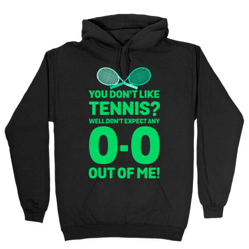 You Don't like Tennis? Don't Expect Any 0-0 out of Me. Hooded Sweatshirt