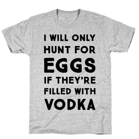 I Will Only Hunt For Eggs If They're Filled With T-Shirt