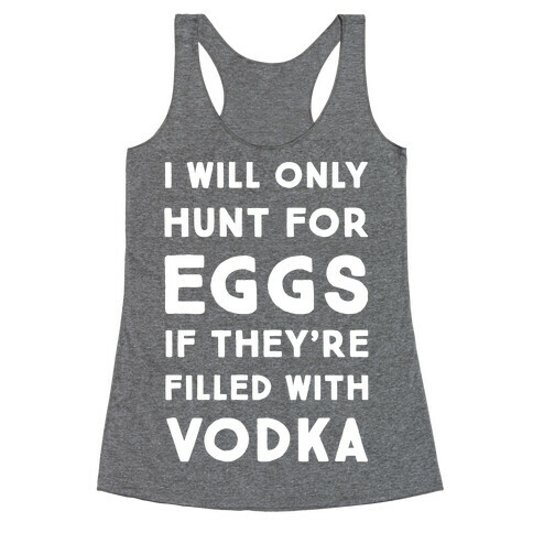 I Will Only Hunt For Eggs If They're Filled With Racerback Tank Top