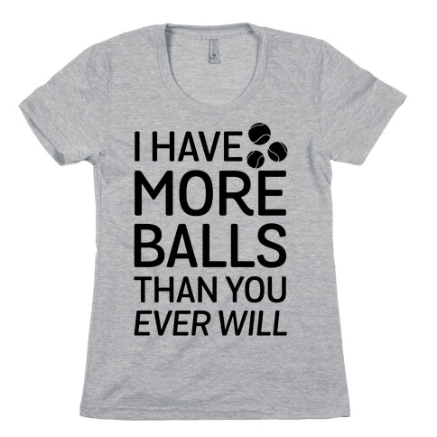 I Have More Balls Than You Ever Will Womens T-Shirt