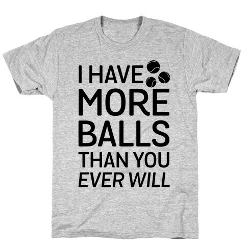 I Have More Balls Than You Ever Will T-Shirt