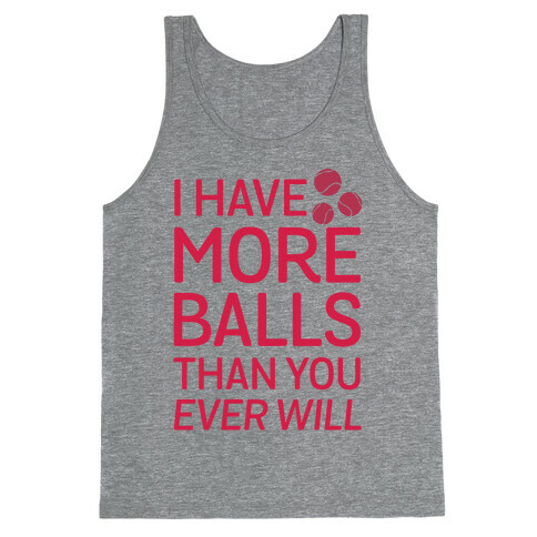 I Have More Balls Than You Ever Will Tank Top