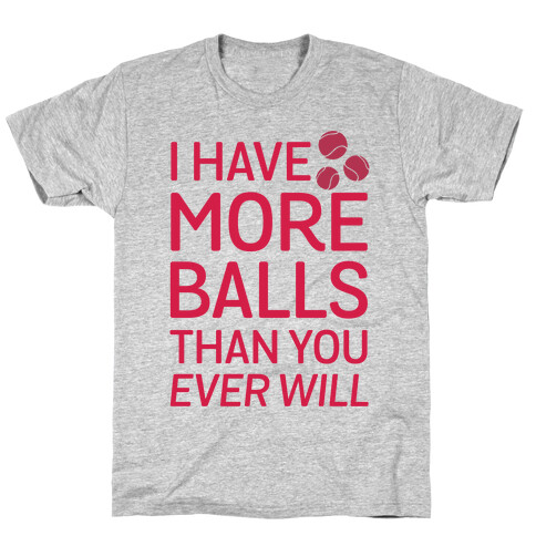 I Have More Balls Than You Ever Will T-Shirt