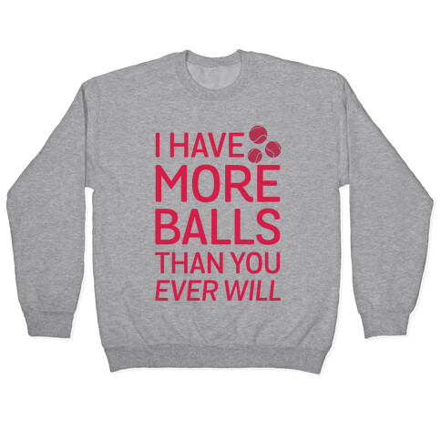 I Have More Balls Than You Ever Will Pullover