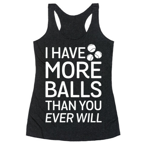 I Have More Balls Than You Ever Will Racerback Tank Top