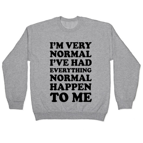 I'm Normal, I've Had Everything Normal Happen To Me Pullover