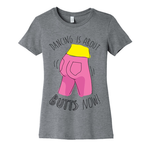 Dancing Is About Butts Now! Womens T-Shirt