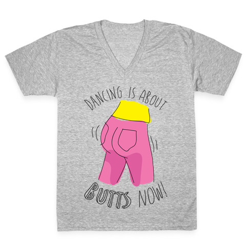 Dancing Is About Butts Now! V-Neck Tee Shirt