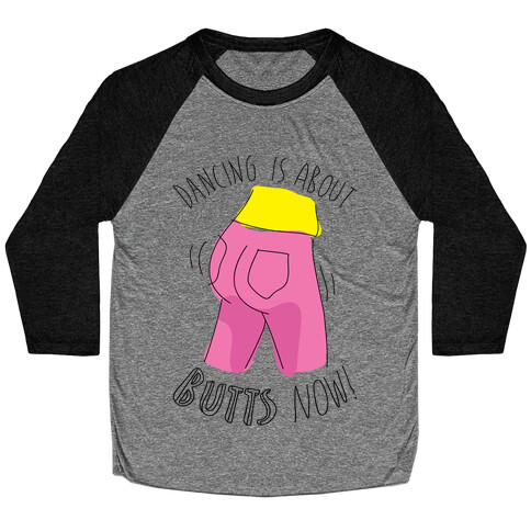 Dancing Is About Butts Now! Baseball Tee