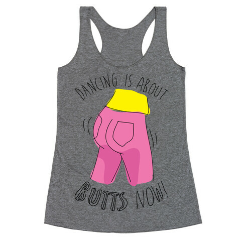 Dancing Is About Butts Now! Racerback Tank Top