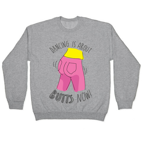 Dancing Is About Butts Now! Pullover