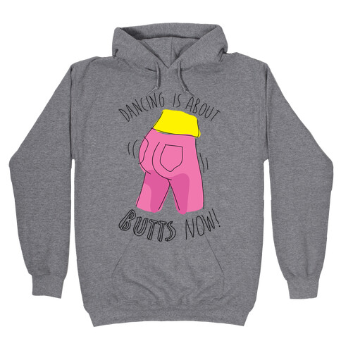 Dancing Is About Butts Now! Hooded Sweatshirt