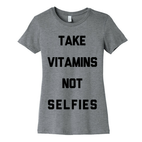 Take Vitamins Not Selfies Womens T-Shirt