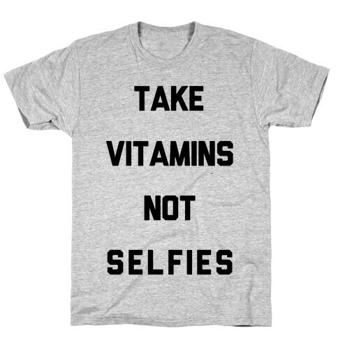 Take Vitamins Not Selfies T-Shirt