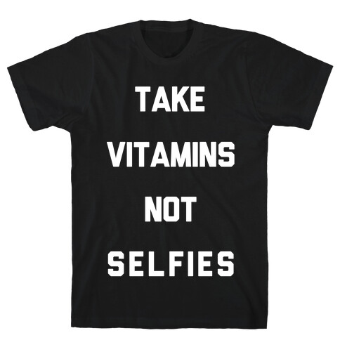 Take Vitamins Not Selfies T-Shirt