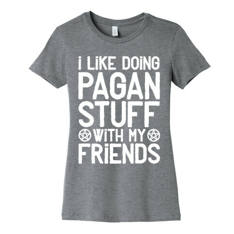 I Like Doing Pagan Stuff with My Friends Womens T-Shirt