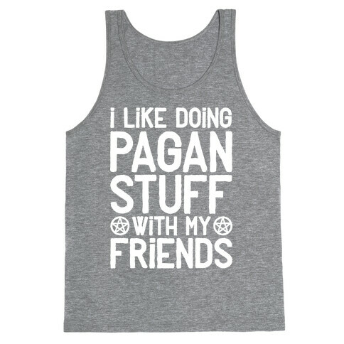 I Like Doing Pagan Stuff with My Friends Tank Top