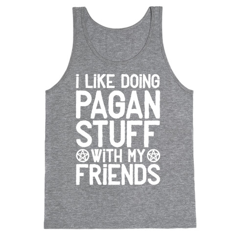 I Like Doing Pagan Stuff with My Friends Tank Top