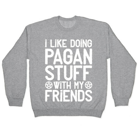 I Like Doing Pagan Stuff with My Friends Pullover