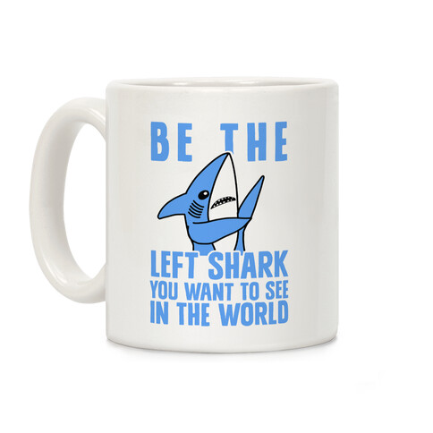 Be The Left Shark You Want To See In The World Coffee Mug