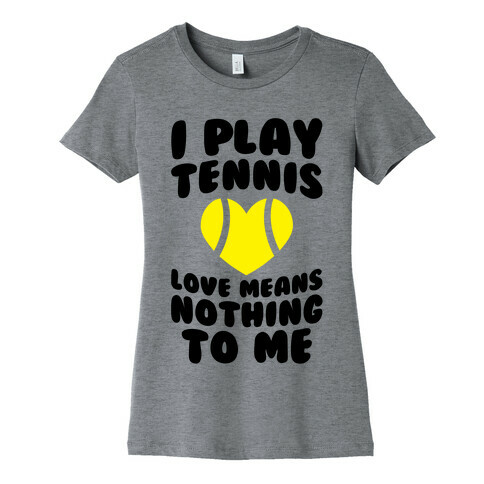 I Play Tennis (Love Means Nothing To Me) Womens T-Shirt