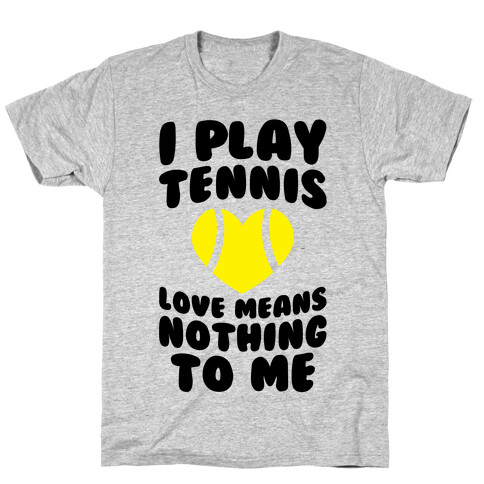 I Play Tennis (Love Means Nothing To Me) T-Shirt