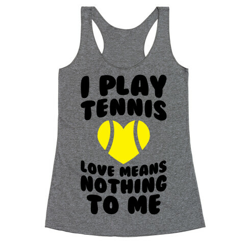 I Play Tennis (Love Means Nothing To Me) Racerback Tank Top