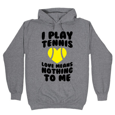 I Play Tennis (Love Means Nothing To Me) Hooded Sweatshirt