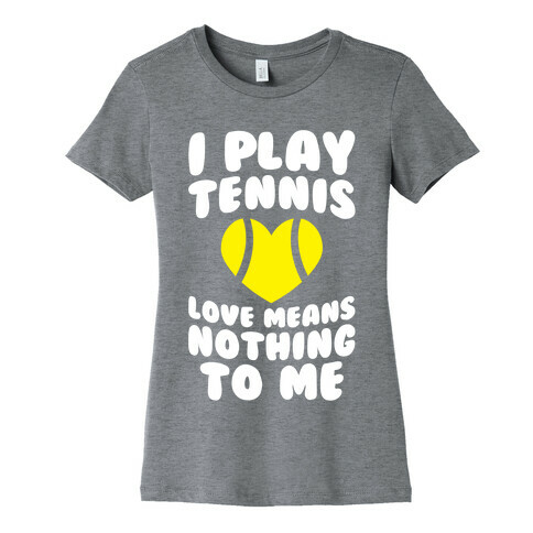 I Play Tennis (Love Means Nothing To Me) Womens T-Shirt