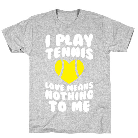 I Play Tennis (Love Means Nothing To Me) T-Shirt