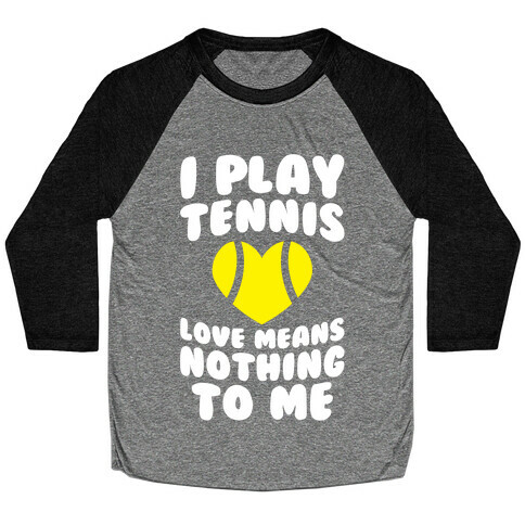 I Play Tennis (Love Means Nothing To Me) Baseball Tee