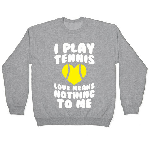I Play Tennis (Love Means Nothing To Me) Pullover