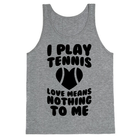 I Play Tennis (Love Means Nothing To Me) Tank Top