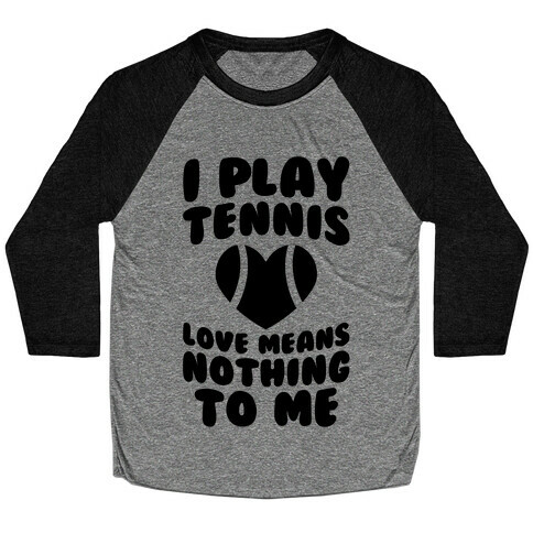 I Play Tennis (Love Means Nothing To Me) Baseball Tee