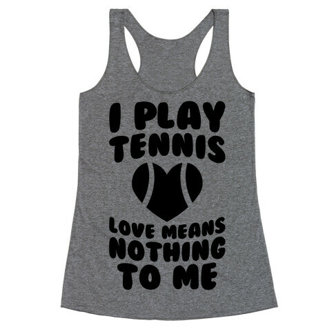 I Play Tennis (Love Means Nothing To Me) Racerback Tank Top