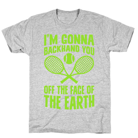 I'm Gonna Backhand You Off The Face Of The Earth T-Shirt